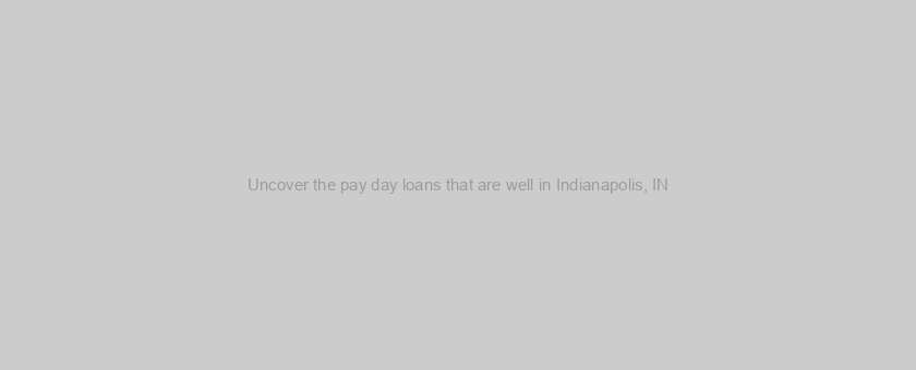 Uncover the pay day loans that are well in Indianapolis, IN